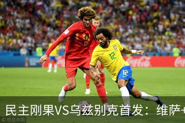 民主刚果VS乌兹别克首发：维萨+巴坎布 胡桑诺夫领军
